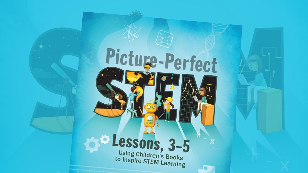 Picture-Perfect STEM Lessons, 3-5: Using Children’s Books to Inspire STEM Learning