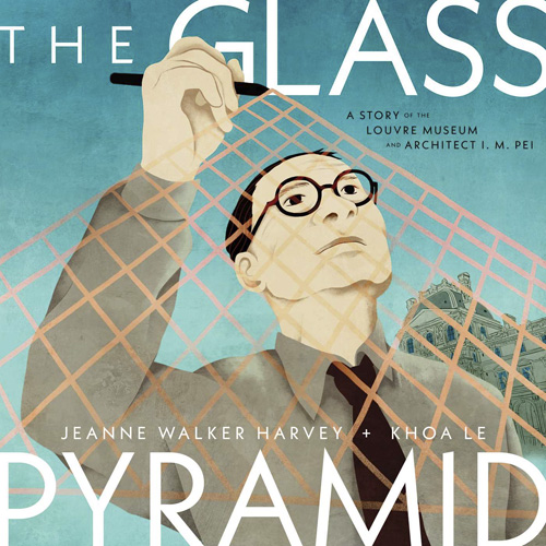 The Glass Pyramid: A Story of the Louvre Museum and Architect I. M. Pei