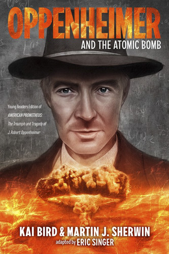 Oppenheimer and the Atomic Bomb: Young Readers Edition of AMERICAN PROMETHEUS: The Triumph and Tragedy of J. Robert Oppenheimer